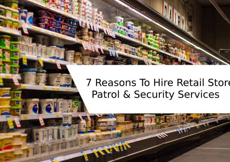 7 Reasons To Hire Retail Store Patrol & Security Services